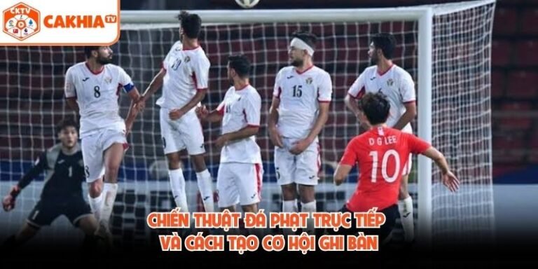 Chiến Thuật Đá Phạt Trực Tiếp Và Cách Tạo Cơ Hội Ghi Bàn