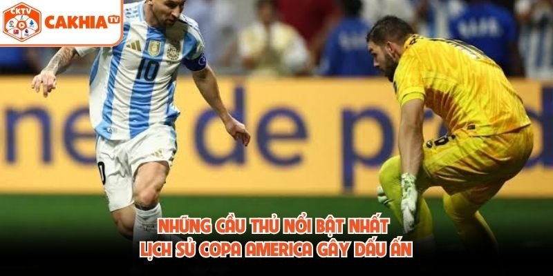 Những Cầu Thủ Nổi Bật Nhất Lịch Sử Copa America Gây Dấu Ấn